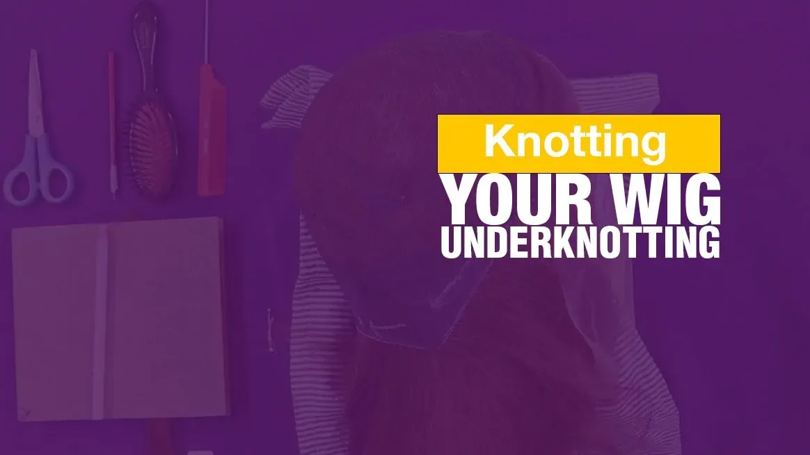 Knotting Your Wig - Underknotting